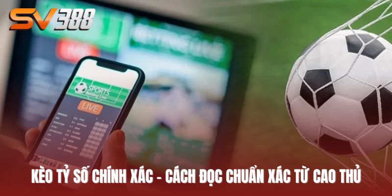kèo tỷ số chính xác